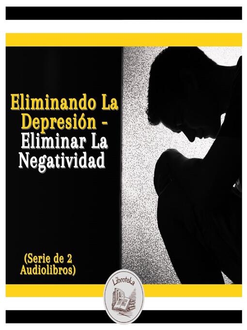 Title details for Eliminando La Depresión--Eliminar La Negatividad (Serie de 2 Audiolibros) by LIBROTEKA - Available